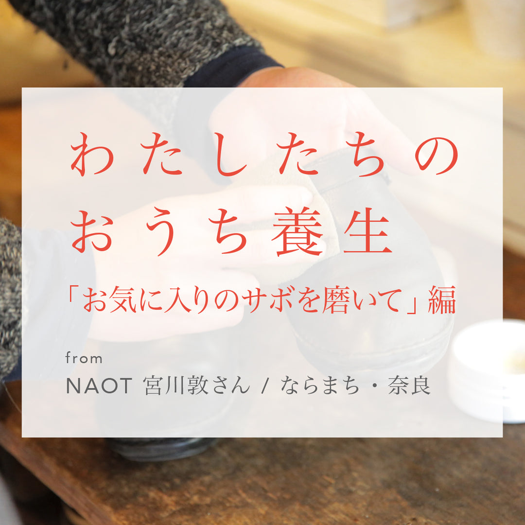 わたしたちのおうち養生「お気に入りのサボを磨いて」from NAOT 宮川敦さん / ならまち・奈良